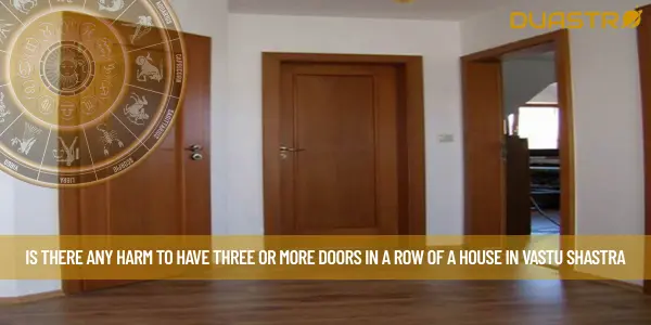 Is There Any Harm To Have Three Or More Doors In A Row Of A House In Vastu Shastra
