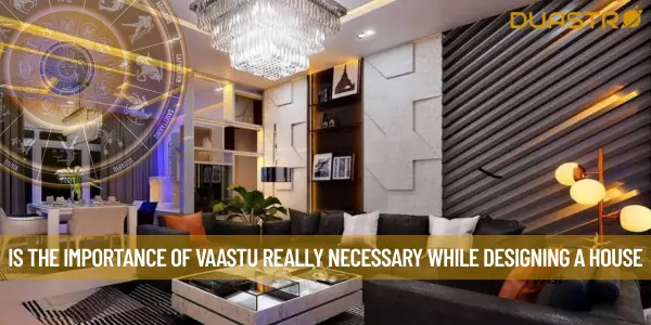 Is the Importance of Vaastu Really Necessary While Designing a House