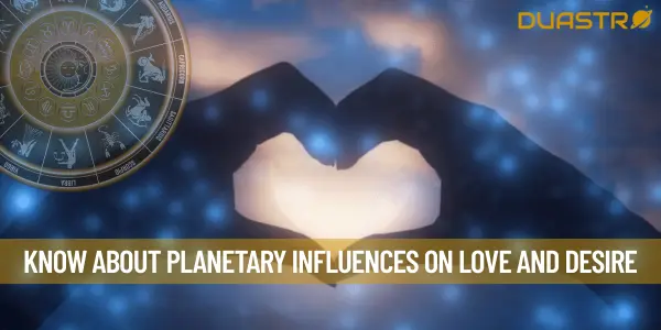 Know About Planetary Influences on Love And Desire