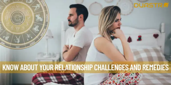 Know About Your Relationship Challenges And Remedies
