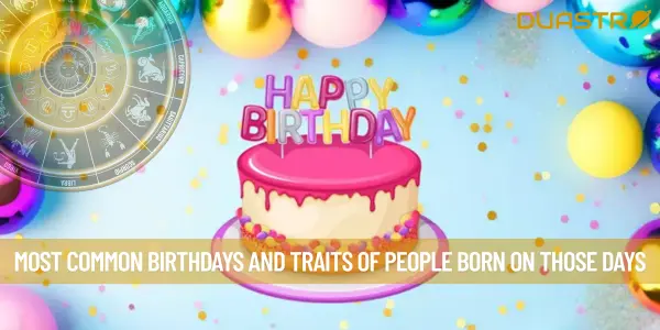 Most Common Birthdays And Traits Of People Born On Those Days