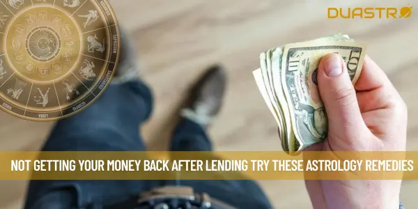 Not Getting Your Money Back After Lending Try These Astrology Remedies