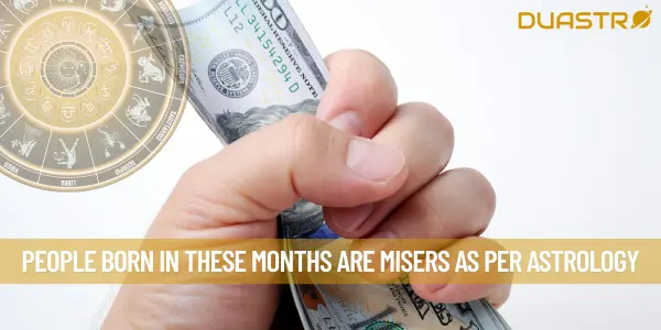 People Born In These Months Are Misers As Per Astrology
