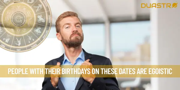 People With Their Birthdays On These Dates Are Egoistic