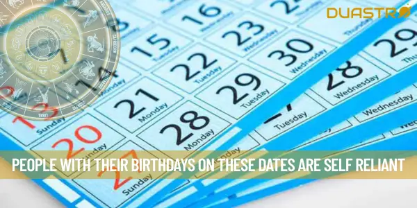 People With Their Birthdays On These Dates Are Self Reliant