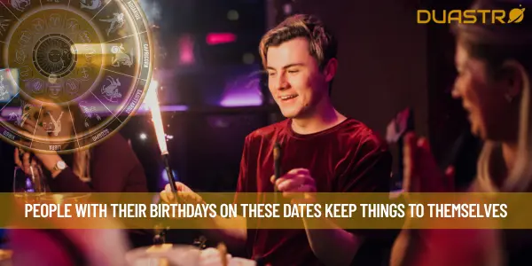 People With Their Birthdays On These Dates Keep Things To Themselves