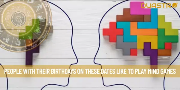 People With Their Birthdays On These Dates Like To Play Mind Games
