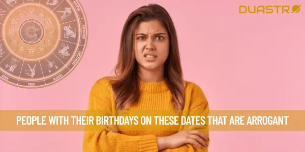 People With Their Birthdays On These Dates That Are Arrogant