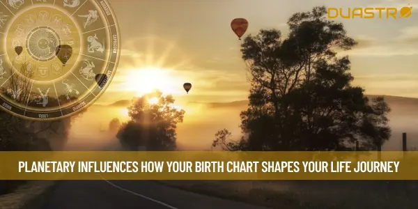 Planetary Influences How Your Birth Chart Shapes Your Life Journey
