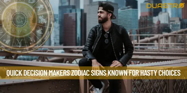 Quick Decision Makers Zodiac Signs Known for Hasty Choices