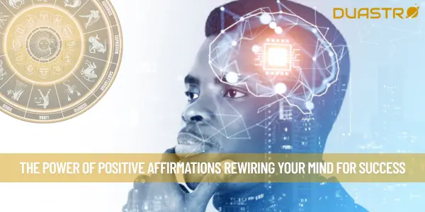 The Power of Positive Affirmations Rewiring Your Mind for Success