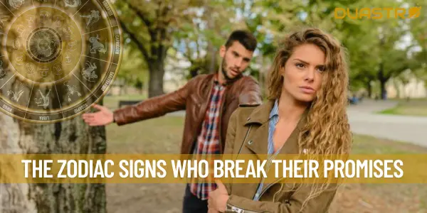 The Zodiac Signs Who Break Their Promises
