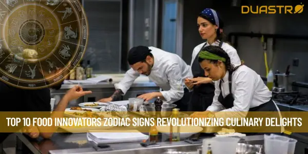 Top 10 Food Innovators Zodiac Signs Revolutionizing Culinary Delights