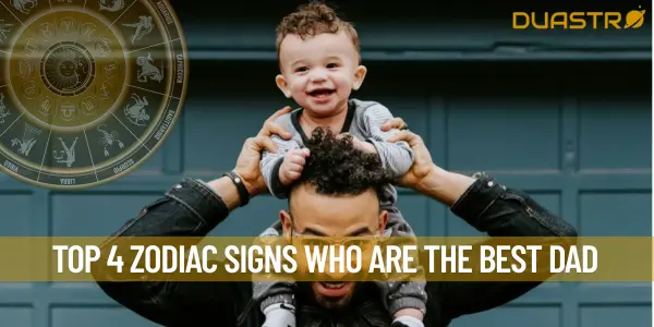 Top 4 Zodiac Signs Who Are The Best Dad