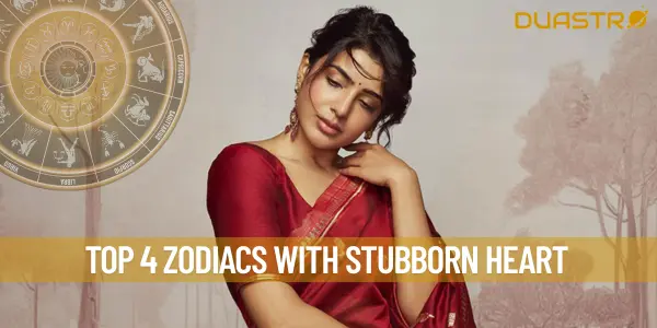 Top 4 Zodiacs With Stubborn Heart