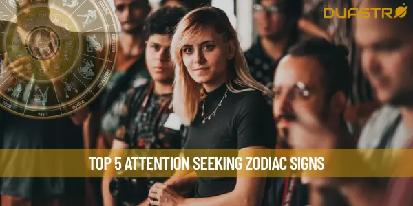 Top 5 Attention Seeking Zodiac Signs