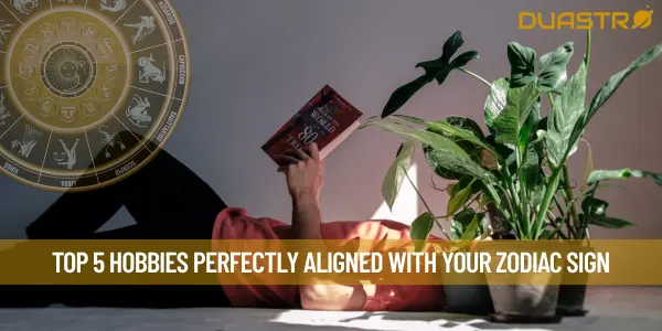 Top 5 Hobbies Perfectly Aligned with Your Zodiac Sign
