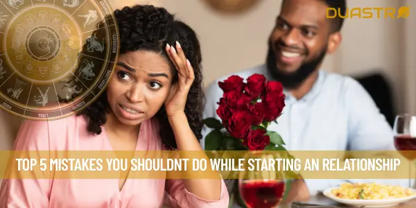 Top 5 Mistakes You Shouldnt Do While Starting An Relationship
