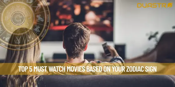 Top 5 Must Watch Movies Based on Your Zodiac Sign