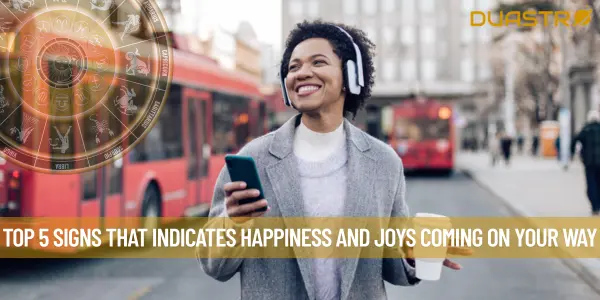 Top 5 Signs That Indicates Happiness and Joys Coming On Your Way