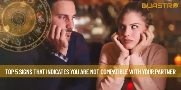 Top 5 Signs That Indicates You Are Not Compatible With Your Partner