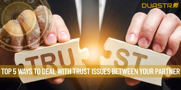 Top 5 Ways To Deal With Trust Issues Between Your Partner