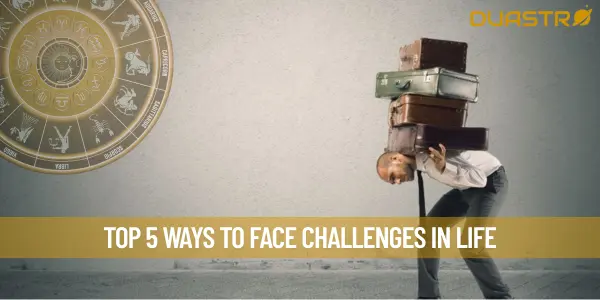 Top 5 Ways To Face Challenges In Life