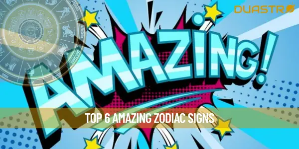 Top 6 Amazing Zodiac Signs