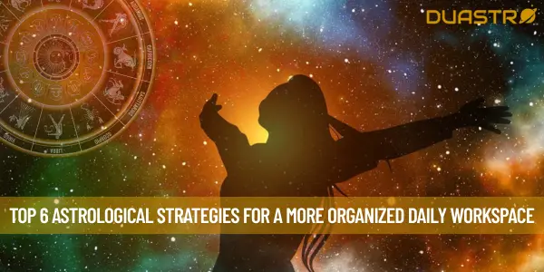 Top 6 Astrological Strategies for a More Organized Daily Workspace