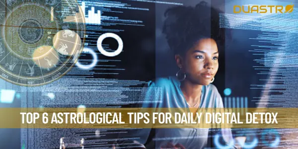 Top 6 Astrological Tips for Daily Digital Detox