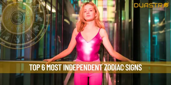 Top 6 Most Independent Zodiac Signs