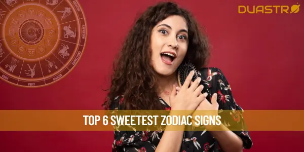 Top 6 Sweetest Zodiac Signs