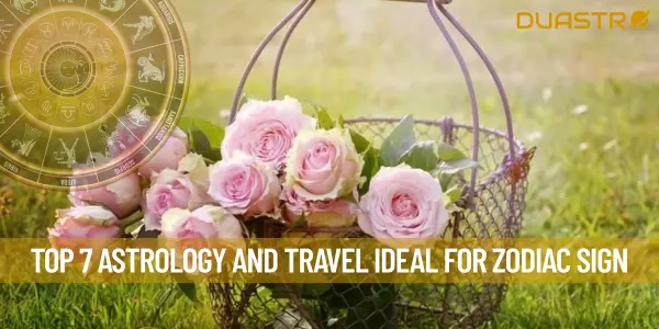 Top 7 Astrology and Travel Ideal for Zodiac Sign
