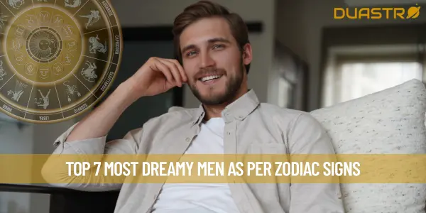 Top 7 Most Dreamy Men As Per Zodiac Signs