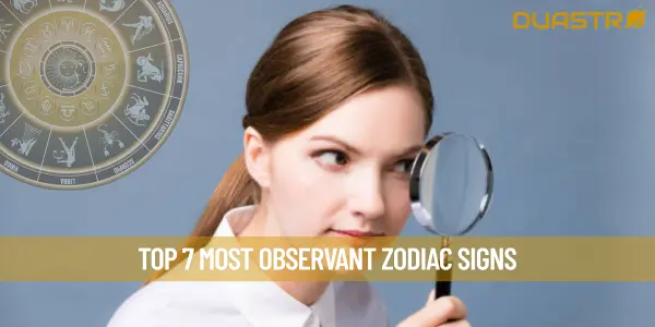 Top 7 Most Observant Zodiac Signs