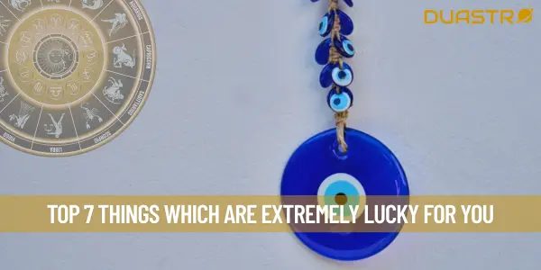 Top 7 Things Which Are Extremely Lucky For You