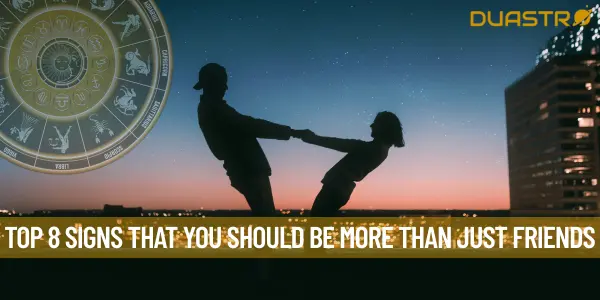 Top 8 Signs That You Should Be More Than Just Friends