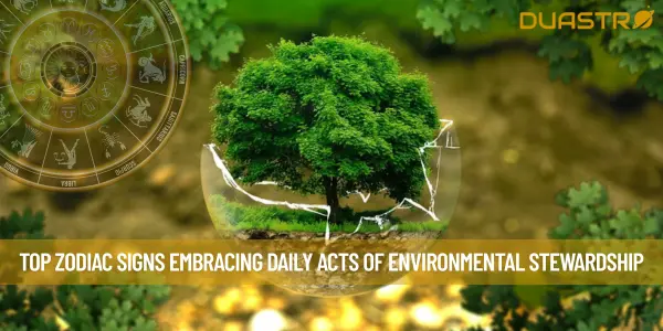 Top Zodiac Signs Embracing Daily Acts of Environmental Stewardship
