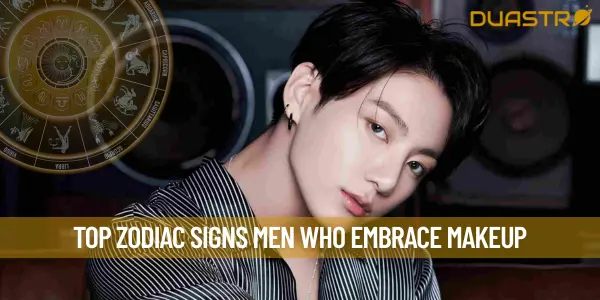Top Zodiac Signs Men Who Embrace Makeup