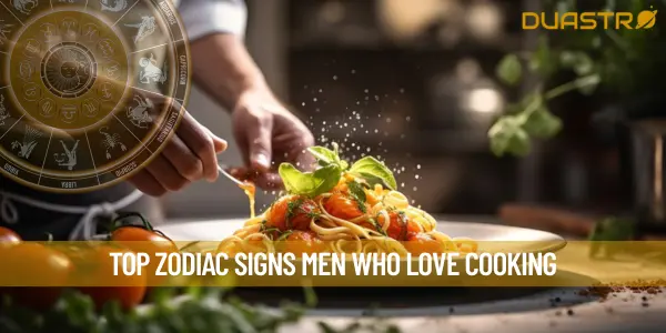 Top Zodiac Signs Men Who Love Cooking