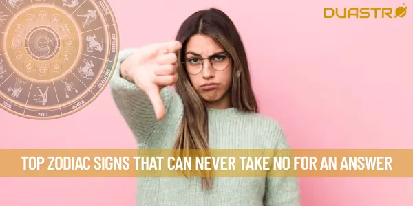 Top Zodiac Signs That Can Never Take No For An Answer