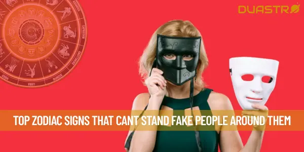 Top Zodiac Signs That Cant Stand Fake People Around Them