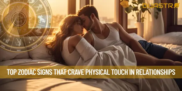 Top Zodiac Signs That Crave Physical Touch in Relationships