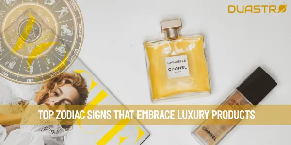 Top Zodiac Signs That Embrace Luxury Products