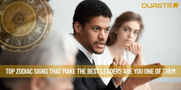 Top Zodiac Signs That Make the Best Leaders Are You One of Them