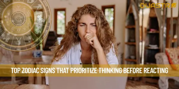 Top Zodiac Signs That Prioritize Thinking Before Reacting