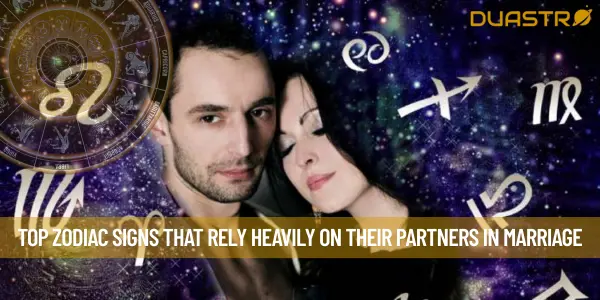 Top Zodiac Signs That Rely Heavily on Their Partners in Marriage