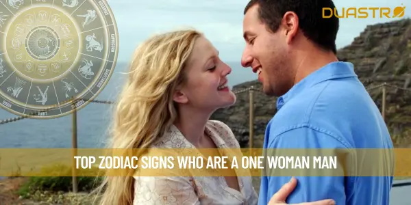 Top Zodiac Signs Who Are A One Woman Man