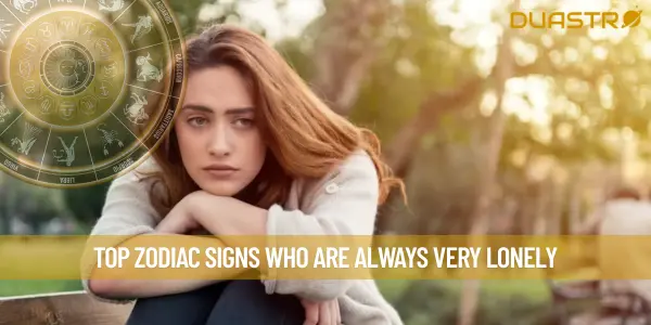 Top Zodiac Signs Who Are Always Very Lonely