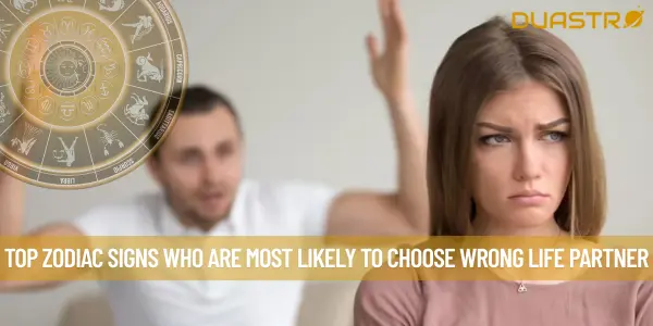Top Zodiac Signs Who Are Most Likely To Choose Wrong Life Partner